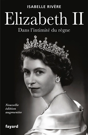 Elizabeth II : dans l'intimité du règne - Isabelle Rivère