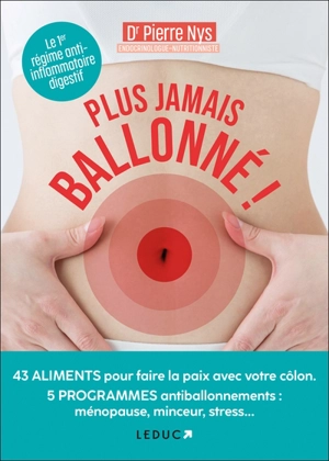 Plus jamais ballonné ! : 43 aliments pour faire la paix avec votre côlon, 5 programmes antiballonnements : ménopause, minceur, stress... - Pierre Nys