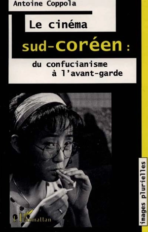 Le cinéma sud-coréen, du confucianisme à l'avant-garde : splendeurs et misères du réalisme dans le nouvel ordre spectaculaire - Antoine Coppola