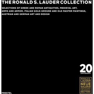 The Ronald S. Lauder Collection : Collections of Greek and Roman Antiquities, Medieval Art, Arms and Armor, Italian Goldground and Old Master Paintings, Austrian and German Art and Design