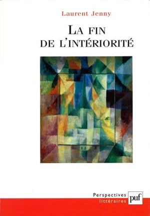 La fin de l'intériorité : théorie de l'expression et invention esthétique dans les avant-gardes françaises (1885-1935) - Laurent Jenny