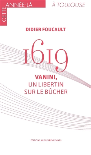 1619 : Vanini, un libertin sur le bûcher - Didier Foucault