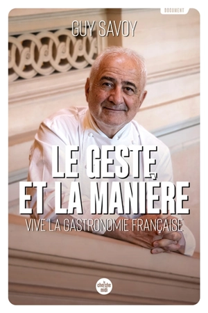 Le geste et la manière : vive la gastronomie française - Guy Savoy