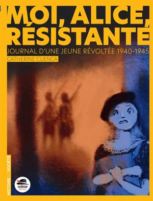 Moi, Alice, résistante : journal d'une jeune révoltée 1940-1945 - Catherine Cuenca