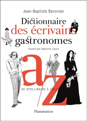 Dictionnaire des écrivains gastronomes : de Apollinaire à Zola - Jean-Baptiste Baronian