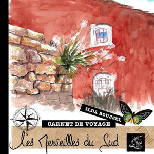 Les merveilles du Sud : carnet de voyage - Ilda Roussel