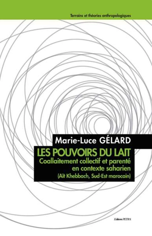 Les pouvoirs du lait : coallaitement collectif et parenté en contexte saharien : Aït Khebbach, sud-est marocain - Marie-Luce Gélard