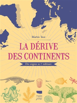 La dérive des continents : des origines au 3e millénaire - Martin Ince