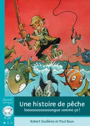 Une histoire de pêche longue comme ça ! - Robert Soulières