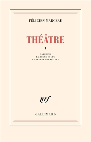 Théâtre. Vol. 1. Caterina. La bonne soupe. La preuve par quatre - Félicien Marceau