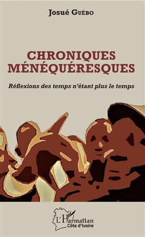 Chroniques ménéquéresques : réflexions des temps n'étant plus le temps - Josué Guébo