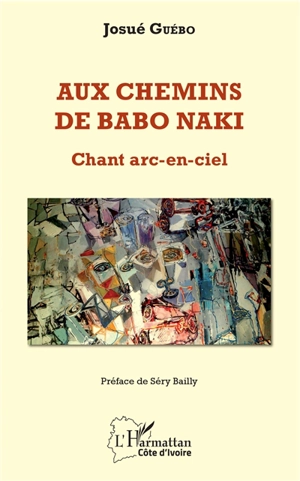 Aux chemins de Babo Naki : chant arc-en-ciel - Josué Guébo