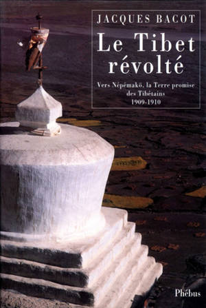 Le Tibet révolté : vers Népémakö, la Terre promise des Tibétains, 1909-1910 - Jacques Bacot