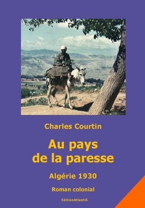 Au pays de la paresse : Algérie 1930 : roman colonial - Charles Courtin