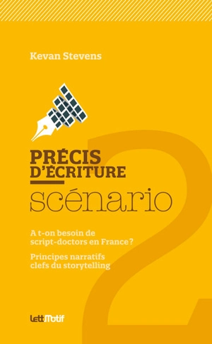 Précis d'écriture, scénario : a-t-on besoin de script doctors en France ? : principes narratifs clefs du storytelling - Kevan Stevens