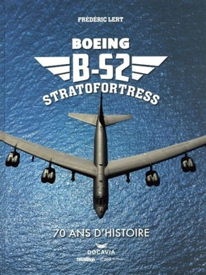 Boeing B-52 Stratofortress : 70 ans d'histoire - Frédéric Lert