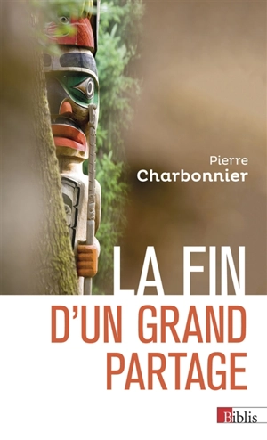 La fin d'un grand partage : nature et société, de Durkheim à Descola - Pierre Charbonnier