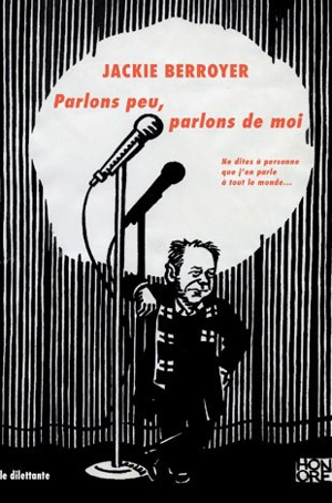 Parlons peu, parlons de moi : ne dites à personne que j'en parle à tout le monde - Jackie Berroyer