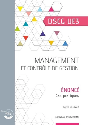 Management et contrôle de gestion, DSCG UE3 : énoncé, cas pratiques : nouveau programme - Sylvie Gerbaix