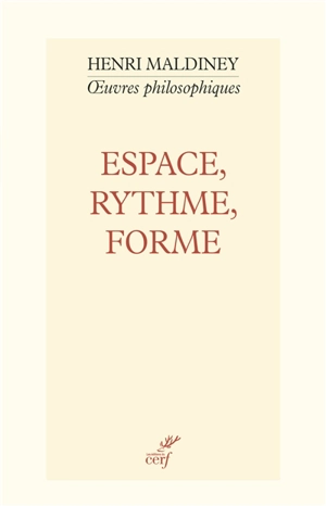 Oeuvres philosophiques. Espace, rythme, forme : les concepts fondamentaux d'une philosophie de l'art - Henri Maldiney