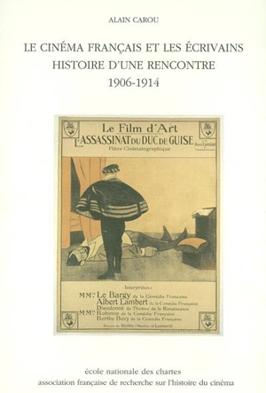 Le cinéma français et les écrivains : histoire d'une rencontre, 1906-1914 - Alain Carou