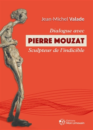 Dialogue avec Pierre Mouzat : sculpteur de l'indicible - Pierre Mouzat