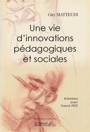 Une vie d'innovations pédagogiques et sociales : entretiens avec Franck Petit : témoignages et autoportrait - Guy Matteudi