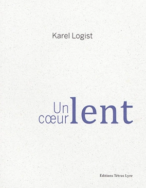 Un coeur lent : poèmes - Karel Logist