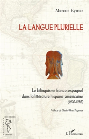 Le bilinguisme franco-espagnol dans la littérature hispano-américaine (1890-1950) - Marcos Eymar