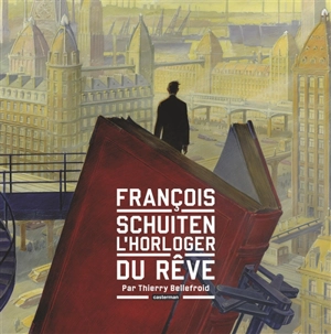 François Schuiten, l’horloger du rêve - Thierry Bellefroid