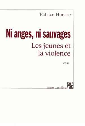 Ni anges ni sauvages : les jeunes et la violence - Patrice Huerre