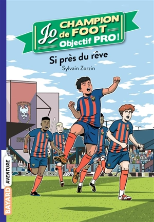 Jo, champion de foot : objectif pro !. Vol. 5. Si près du rêve - Sylvain Zorzin