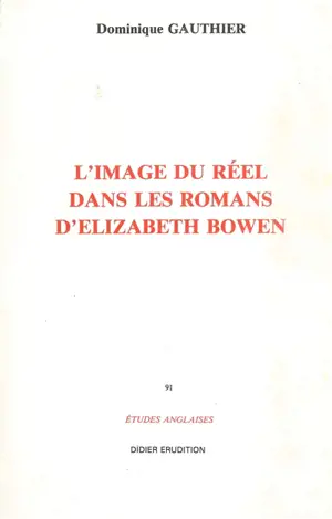 L'Image du réel dans les romans d'Elizabeth Bowen - Dominique Gauthier