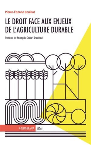 Le droit face aux enjeux de l'agriculture durable : essai - Pierre-Etienne Bouillot