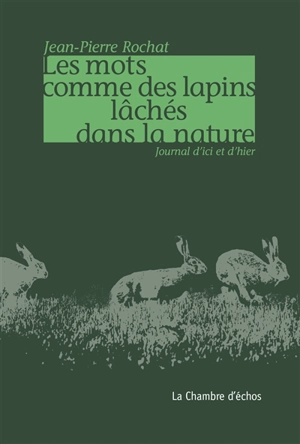 Les mots comme des lapins lâchés dans la nature : journal d'ici et d'hier - Jean-Pierre Rochat