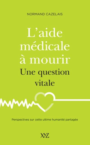 L'aide médicale à mourir, une question vitale : Perspectives sur cette ultime humanité partagée - Normand Cazelais