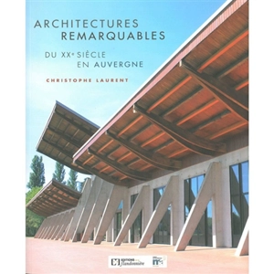 Architectures remarquables du XXe siècle en Auvergne - Christophe Laurent