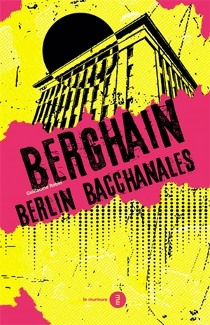 Berghain : Berlin bacchanales - Guillaume Robin