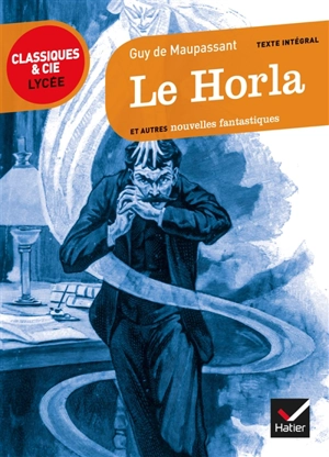 Le Horla : et autres nouvelles fantastiques : 1875-1890 - Guy de Maupassant