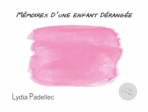 Mémoires d'une enfant dérangée - Lydia Padellec