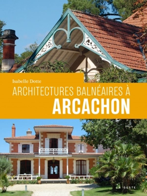 Architectures balnéaires à Arcachon au XIXe siècle - Isabelle Dotte-Mespoulède