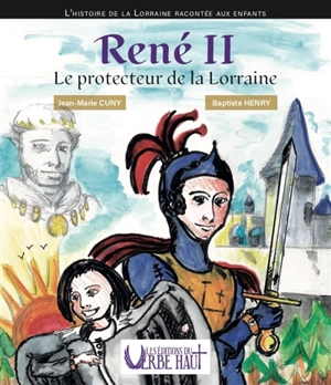 René II : le protecteur de la Lorraine - Jean-Marie Cuny