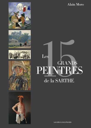 Les 15 grands peintres de la Sarthe - Alain Moro