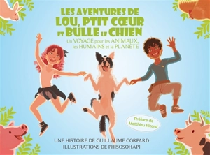 Les aventures de Lou, Ptit Coeur et Bulle le chien : un voyage pour les animaux, les humains et la planète - Guillaume Corpard