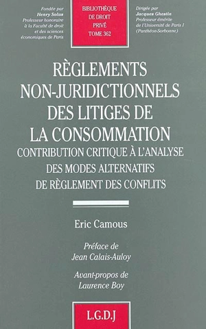 Règlements non-juridictionnels des litiges de la consommation : contribution critique à l'analyse des modes alternatifs de règlement des conflits - Eric Camous
