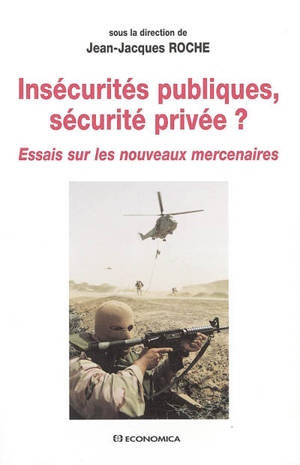 Insécurités publiques, sécurité privée ? : essais sur les nouveaux mercenaires