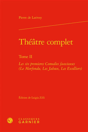 Théâtre complet. Vol. 2. Les six premières comédies facétieuses - Pierre de Larivey