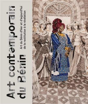 Art contemporain du Bénin : art du Bénin d'hier et d'aujourd'hui, de la restitution à la révélation