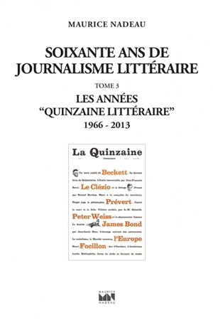 Soixante ans de journalisme littéraire. Vol. 3. Les années Quinzaine littéraire : 1966-2013 - Maurice Nadeau