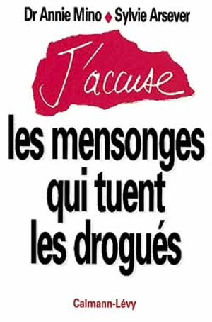 J'accuse les mensonges qui tuent les drogués - Annie Mino